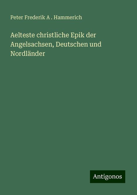 Peter Frederik A . Hammerich: Aelteste christliche Epik der Angelsachsen, Deutschen und Nordländer, Buch