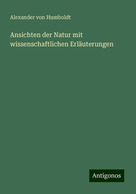 Alexander Von Humboldt: Ansichten der Natur mit wissenschaftlichen Erläuterungen, Buch