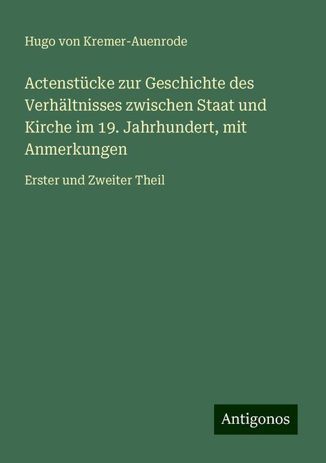 Hugo Von Kremer-Auenrode: Actenstücke zur Geschichte des Verhältnisses zwischen Staat und Kirche im 19. Jahrhundert, mit Anmerkungen, Buch