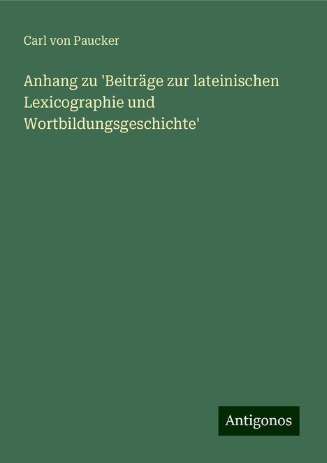 Carl Von Paucker: Anhang zu 'Beiträge zur lateinischen Lexicographie und Wortbildungsgeschichte', Buch