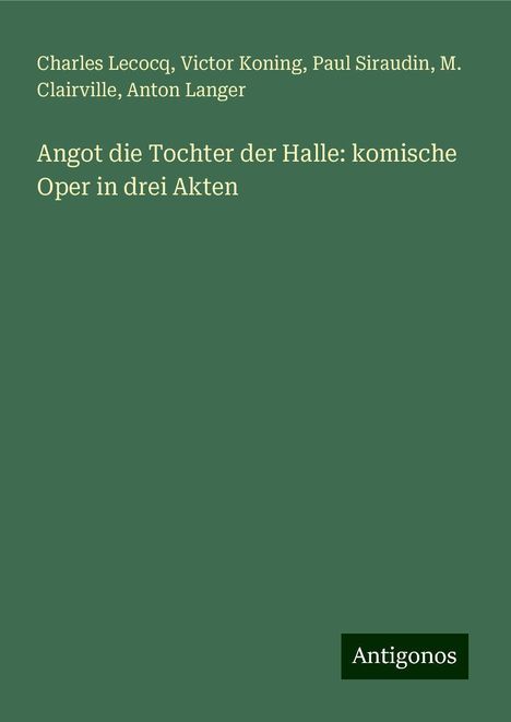 Charles Lecocq: Angot die Tochter der Halle: komische Oper in drei Akten, Buch