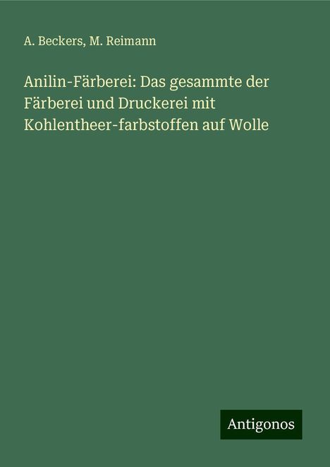 A. Beckers: Anilin-Färberei: Das gesammte der Färberei und Druckerei mit Kohlentheer-farbstoffen auf Wolle, Buch