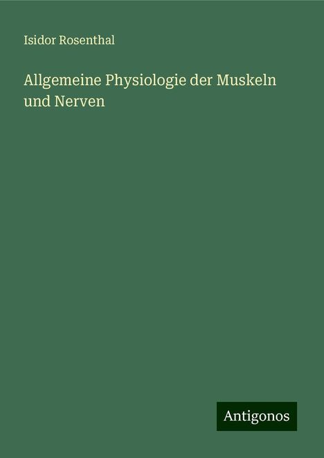 Isidor Rosenthal: Allgemeine Physiologie der Muskeln und Nerven, Buch