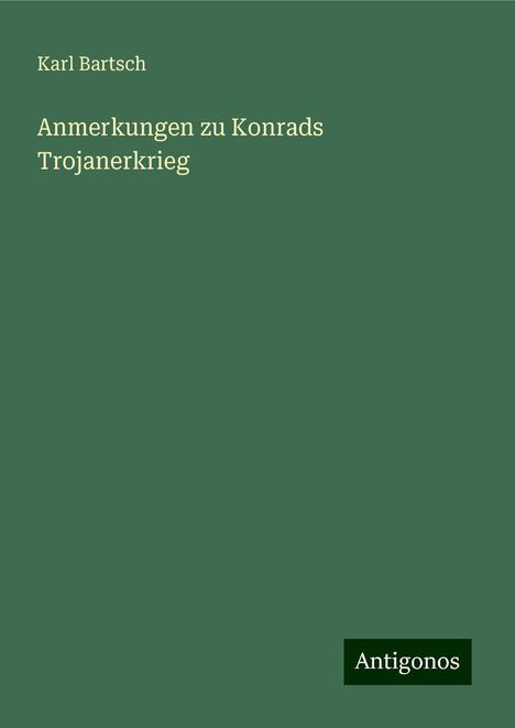 Karl Bartsch: Anmerkungen zu Konrads Trojanerkrieg, Buch