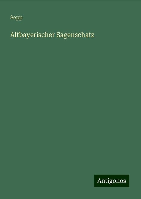 Sepp: Altbayerischer Sagenschatz, Buch