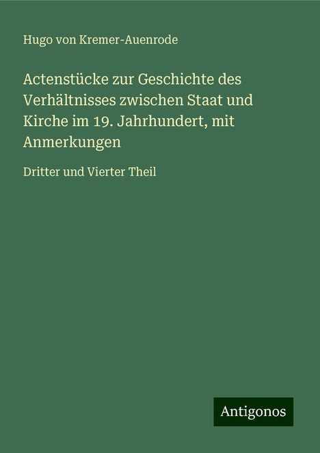 Hugo Von Kremer-Auenrode: Actenstücke zur Geschichte des Verhältnisses zwischen Staat und Kirche im 19. Jahrhundert, mit Anmerkungen, Buch