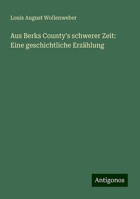 Louis August Wollenweber: Aus Berks County's schwerer Zeit: Eine geschichtliche Erzählung, Buch