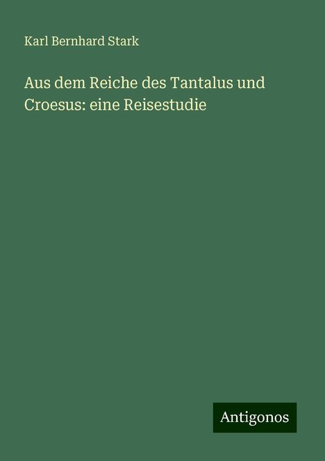 Karl Bernhard Stark: Aus dem Reiche des Tantalus und Croesus: eine Reisestudie, Buch