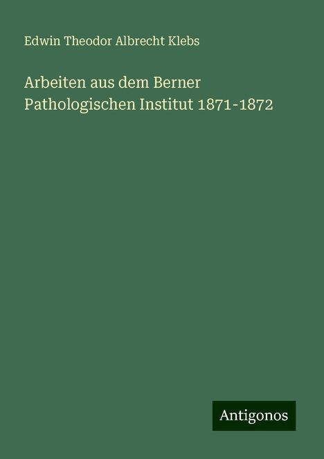 Edwin Theodor Albrecht Klebs: Arbeiten aus dem Berner Pathologischen Institut 1871-1872, Buch