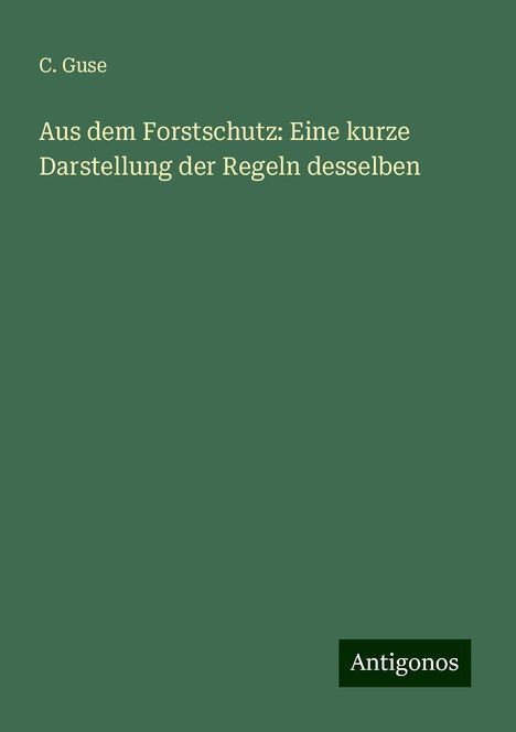 C. Guse: Aus dem Forstschutz: Eine kurze Darstellung der Regeln desselben, Buch