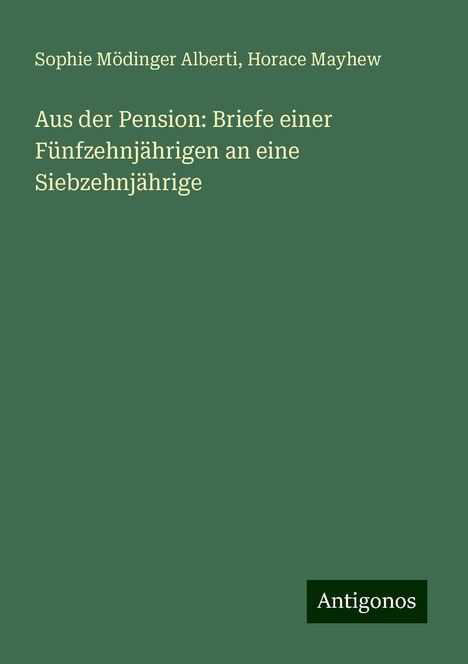 Sophie Mödinger Alberti: Aus der Pension: Briefe einer Fünfzehnjährigen an eine Siebzehnjährige, Buch