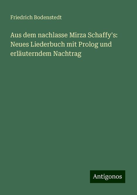 Friedrich Bodenstedt: Aus dem nachlasse Mirza Schaffy's: Neues Liederbuch mit Prolog und erläuterndem Nachtrag, Buch