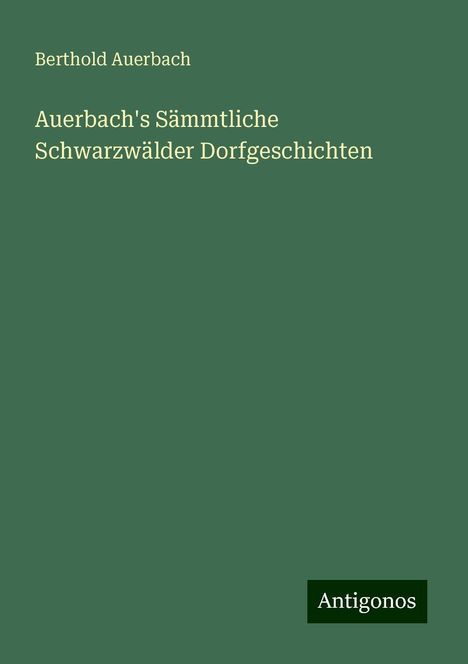 Berthold Auerbach: Auerbach's Sämmtliche Schwarzwälder Dorfgeschichten, Buch