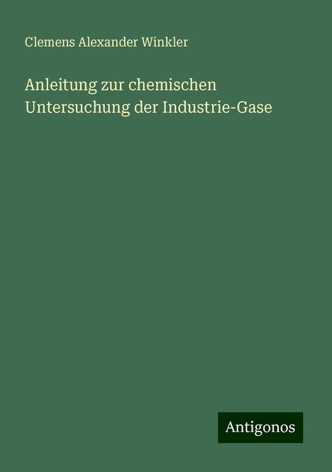 Clemens Alexander Winkler: Anleitung zur chemischen Untersuchung der Industrie-Gase, Buch