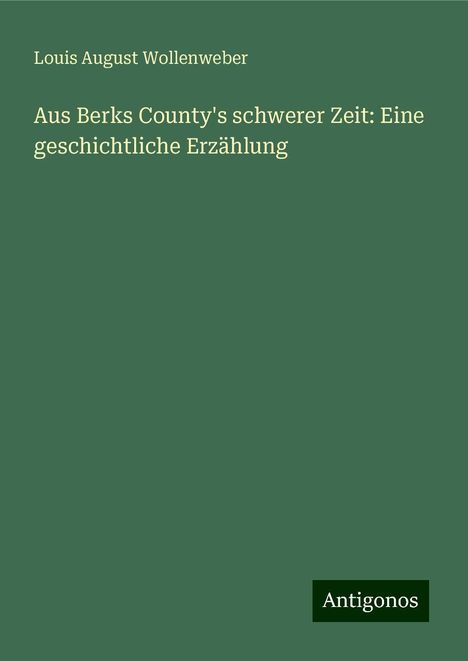 Louis August Wollenweber: Aus Berks County's schwerer Zeit: Eine geschichtliche Erzählung, Buch