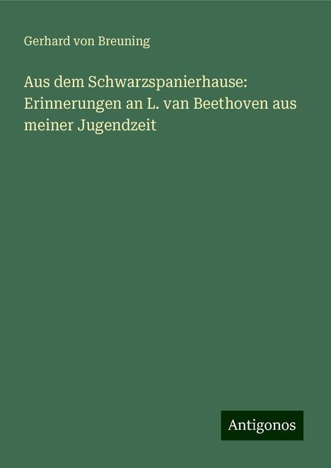 Gerhard Von Breuning: Aus dem Schwarzspanierhause: Erinnerungen an L. van Beethoven aus meiner Jugendzeit, Buch