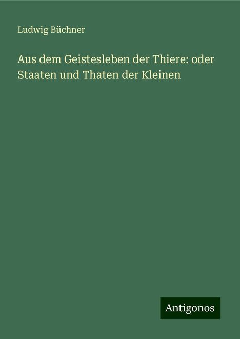 Ludwig Büchner: Aus dem Geistesleben der Thiere: oder Staaten und Thaten der Kleinen, Buch