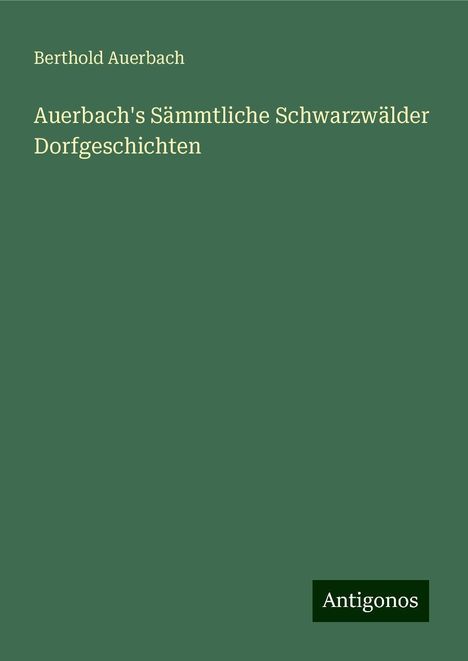 Berthold Auerbach: Auerbach's Sämmtliche Schwarzwälder Dorfgeschichten, Buch