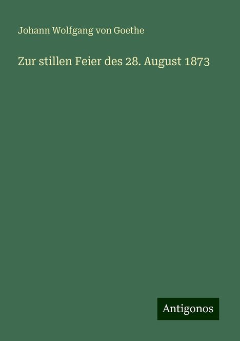 Johann Wolfgang von Goethe: Zur stillen Feier des 28. August 1873, Buch