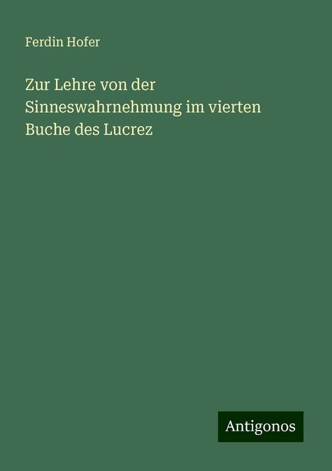 Ferdin Hofer: Zur Lehre von der Sinneswahrnehmung im vierten Buche des Lucrez, Buch