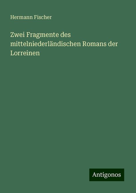 Hermann Fischer: Zwei Fragmente des mittelniederländischen Romans der Lorreinen, Buch