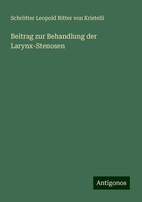 Schrötter Leopold Ritter von Kristelli: Beitrag zur Behandlung der Larynx-Stenosen, Buch