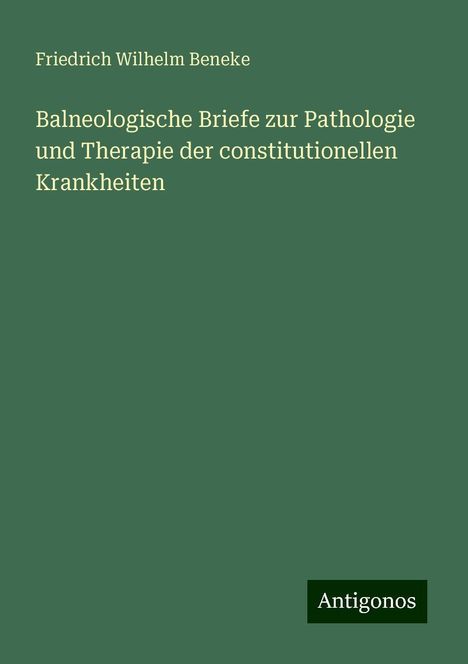 Friedrich Wilhelm Beneke: Balneologische Briefe zur Pathologie und Therapie der constitutionellen Krankheiten, Buch