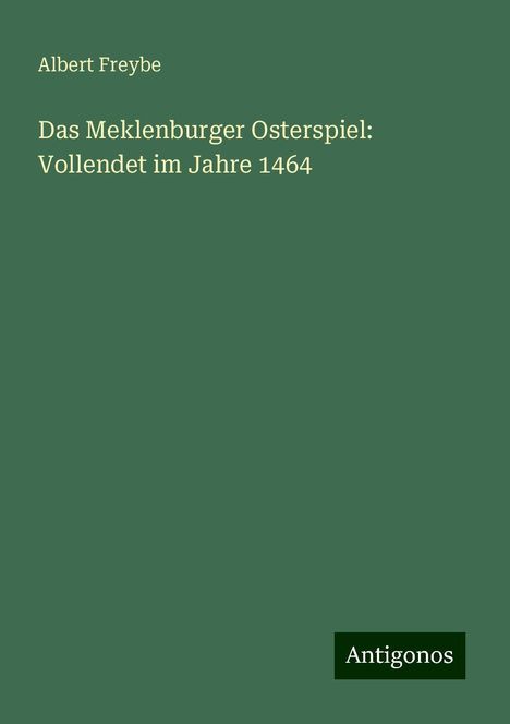 Albert Freybe: Das Meklenburger Osterspiel: Vollendet im Jahre 1464, Buch