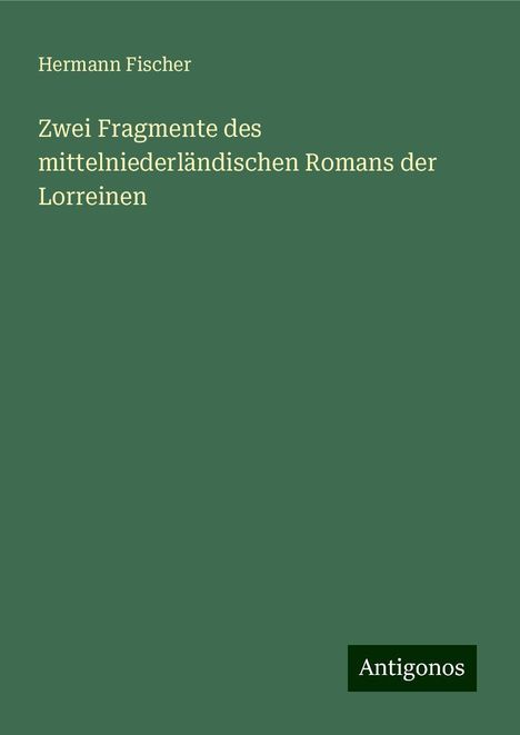 Hermann Fischer: Zwei Fragmente des mittelniederländischen Romans der Lorreinen, Buch