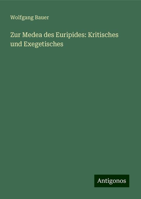 Wolfgang Bauer: Zur Medea des Euripides: Kritisches und Exegetisches, Buch