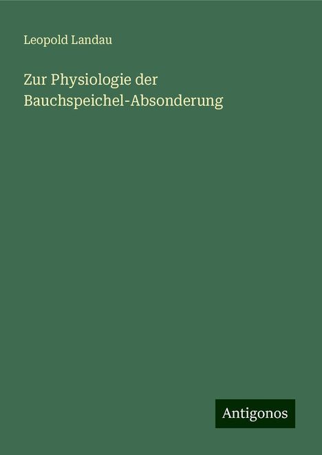 Leopold Landau: Zur Physiologie der Bauchspeichel-Absonderung, Buch