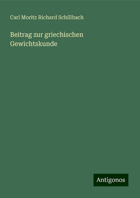 Carl Moritz Richard Schillbach: Beitrag zur griechischen Gewichtskunde, Buch