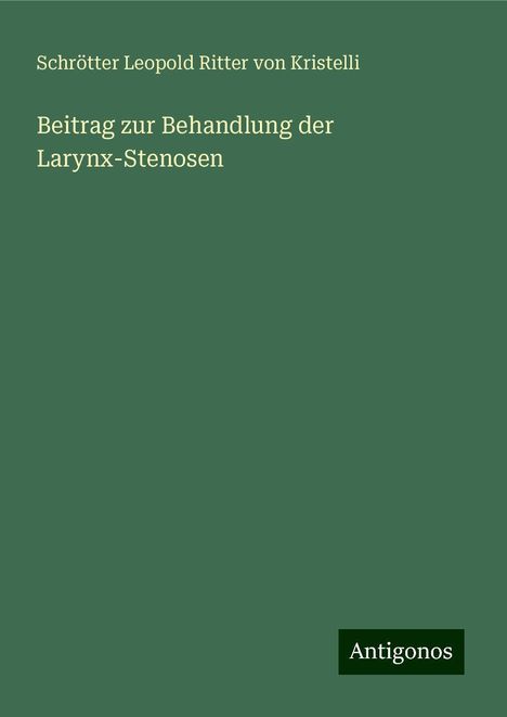 Schrötter Leopold Ritter von Kristelli: Beitrag zur Behandlung der Larynx-Stenosen, Buch