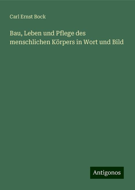 Carl Ernst Bock: Bau, Leben und Pflege des menschlichen Körpers in Wort und Bild, Buch