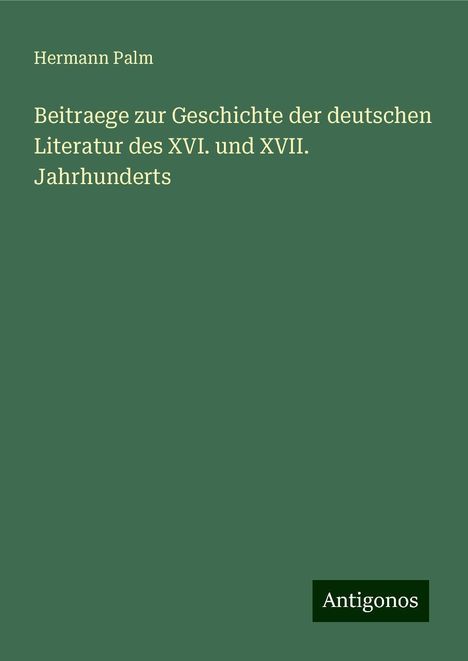 Hermann Palm: Beitraege zur Geschichte der deutschen Literatur des XVI. und XVII. Jahrhunderts, Buch