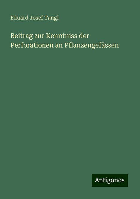 Eduard Josef Tangl: Beitrag zur Kenntniss der Perforationen an Pflanzengefässen, Buch