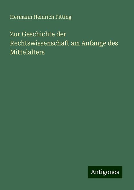 Hermann Heinrich Fitting: Zur Geschichte der Rechtswissenschaft am Anfange des Mittelalters, Buch