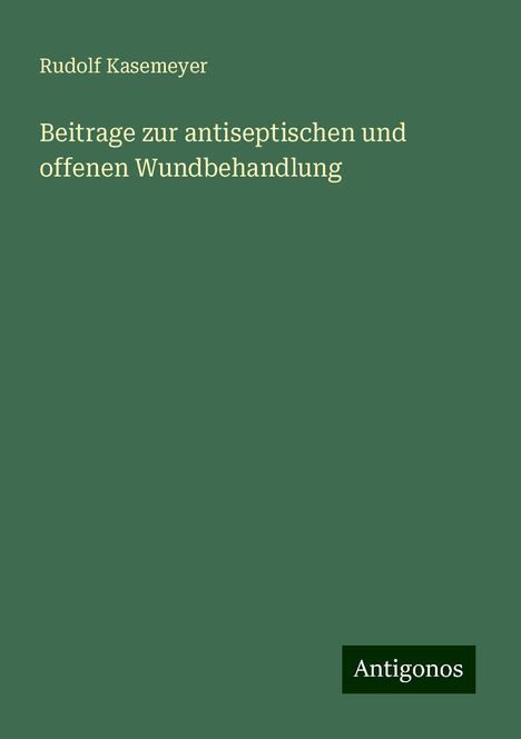 Rudolf Kasemeyer: Beitrage zur antiseptischen und offenen Wundbehandlung, Buch