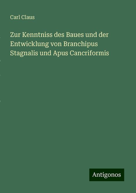 Carl Claus: Zur Kenntniss des Baues und der Entwicklung von Branchipus Stagnalis und Apus Cancriformis, Buch