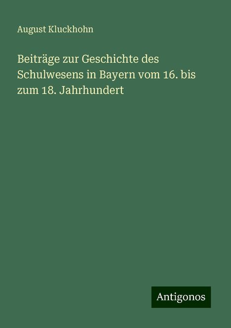 August Kluckhohn: Beiträge zur Geschichte des Schulwesens in Bayern vom 16. bis zum 18. Jahrhundert, Buch