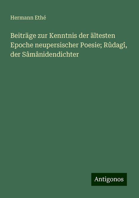 Hermann Ethé: Beiträge zur Kenntnis der ältesten Epoche neupersischer Poesie; Rûdagî, der Sâmânidendichter, Buch