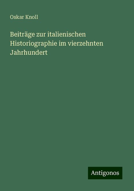 Oskar Knoll: Beiträge zur italienischen Historiographie im vierzehnten Jahrhundert, Buch