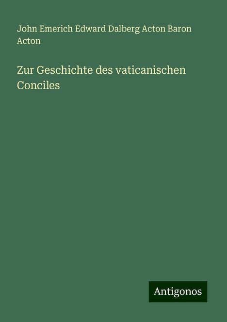 John Emerich Edward Dalberg Acton Baron Acton: Zur Geschichte des vaticanischen Conciles, Buch