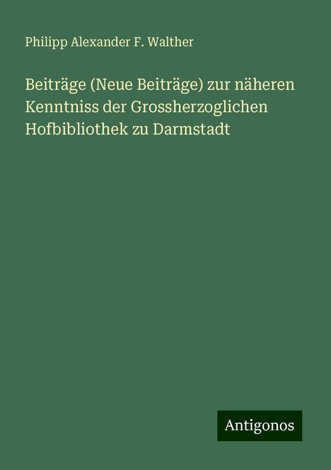 Philipp Alexander F. Walther: Beiträge (Neue Beiträge) zur näheren Kenntniss der Grossherzoglichen Hofbibliothek zu Darmstadt, Buch