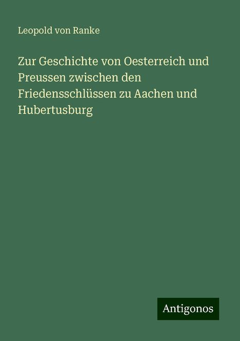 Leopold von Ranke: Zur Geschichte von Oesterreich und Preussen zwischen den Friedensschlüssen zu Aachen und Hubertusburg, Buch