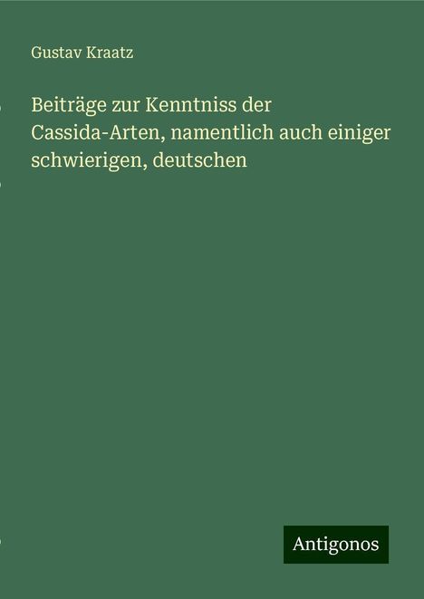 Gustav Kraatz: Beiträge zur Kenntniss der Cassida¿Arten, namentlich auch einiger schwierigen, deutschen, Buch