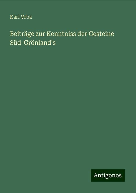 Karl Vrba: Beiträge zur Kenntniss der Gesteine Süd-Grönland's, Buch