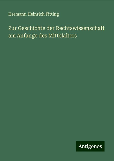 Hermann Heinrich Fitting: Zur Geschichte der Rechtswissenschaft am Anfange des Mittelalters, Buch