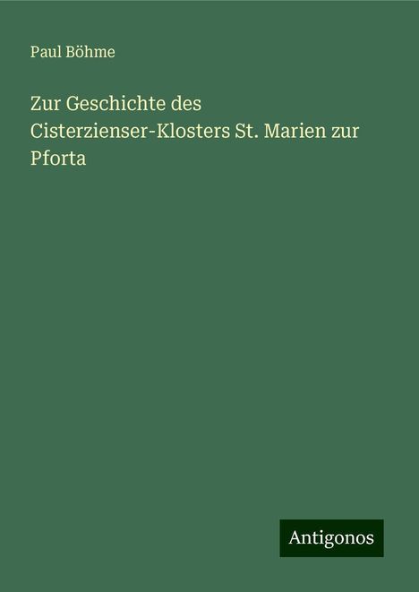 Paul Böhme: Zur Geschichte des Cisterzienser-Klosters St. Marien zur Pforta, Buch