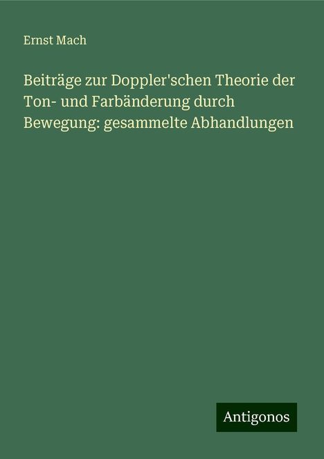 Ernst Mach: Beiträge zur Doppler'schen Theorie der Ton- und Farbänderung durch Bewegung: gesammelte Abhandlungen, Buch